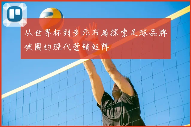 从世界杯到多元布局探索足球品牌破圈的现代营销矩阵